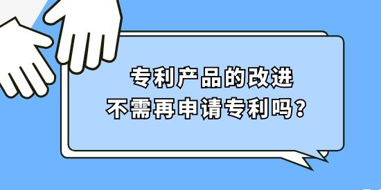 專利產(chǎn)品的改進(jìn)不需再申請(qǐng)專利嗎？