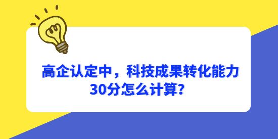 高企認定中，科技成果轉化能力30分怎么計算？