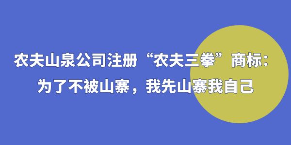 農夫山泉公司注冊“農夫三拳”商標：為了不被山寨，我先山寨我自己