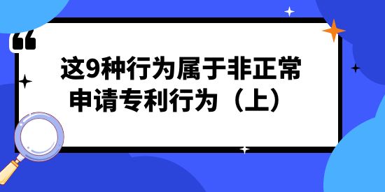 注意！這9種行為屬于非正常申請專利行為（上）