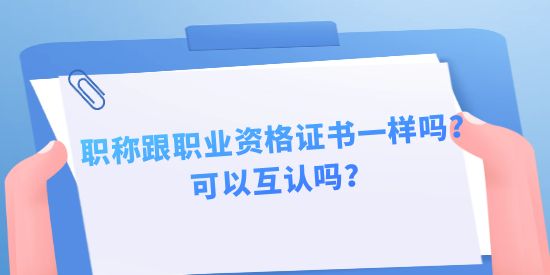 職稱跟職業資格證書一樣嗎？可以互認嗎？