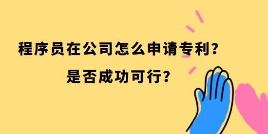 程序員在公司怎么申請專利？是否成功可行？