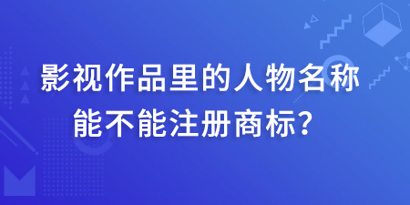 影視作品里的人物名稱能不能注冊商標,