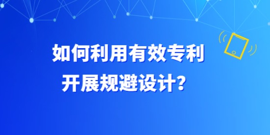 如何利用有效專利開展規避設計？